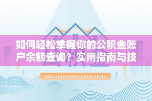 江油如何轻松掌握你的公积金账户余额查询？实用指南与技巧