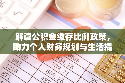江油解读公积金缴存比例政策，助力个人财务规划与生活提升