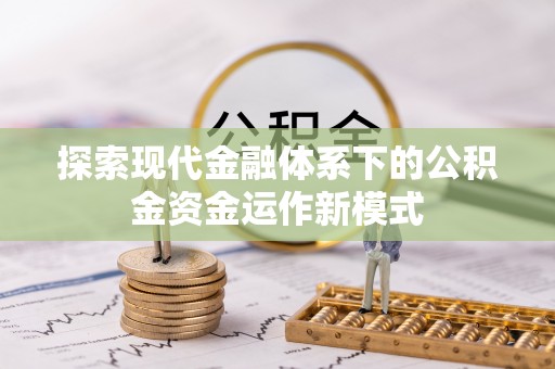 江油探索现代金融体系下的公积金资金运作新模式