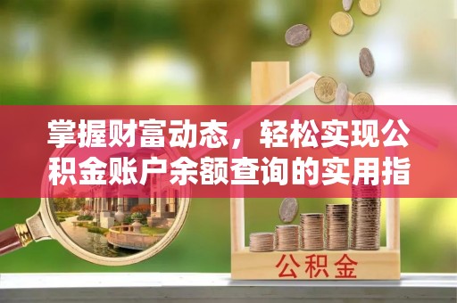 江油掌握财富动态，轻松实现公积金账户余额查询的实用指南