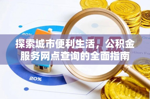 江油探索城市便利生活，公积金服务网点查询的全面指南