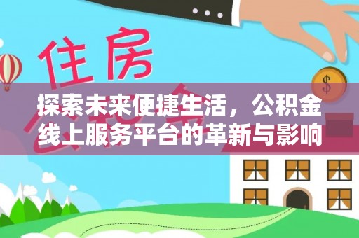 江油探索未来便捷生活，公积金线上服务平台的革新与影响