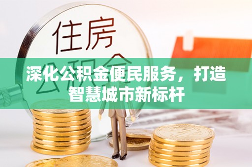 江油深化公积金便民服务，打造智慧城市新标杆