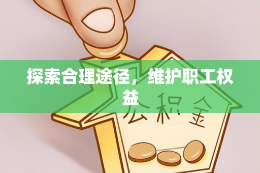 江油探索合理途径，维护职工权益