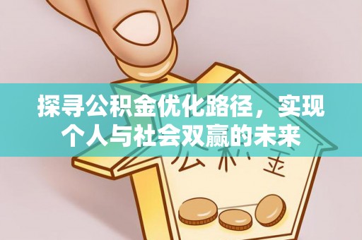 江油探寻公积金优化路径，实现个人与社会双赢的未来