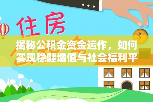 江油揭秘公积金资金运作，如何实现稳健增值与社会福利平衡
